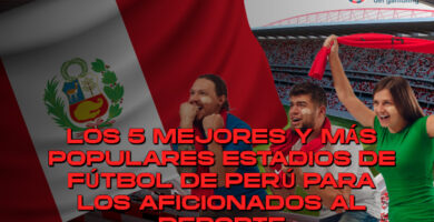 Los 5 mejores y más populares estadios de fútbol de Perú para los aficionados al deporte